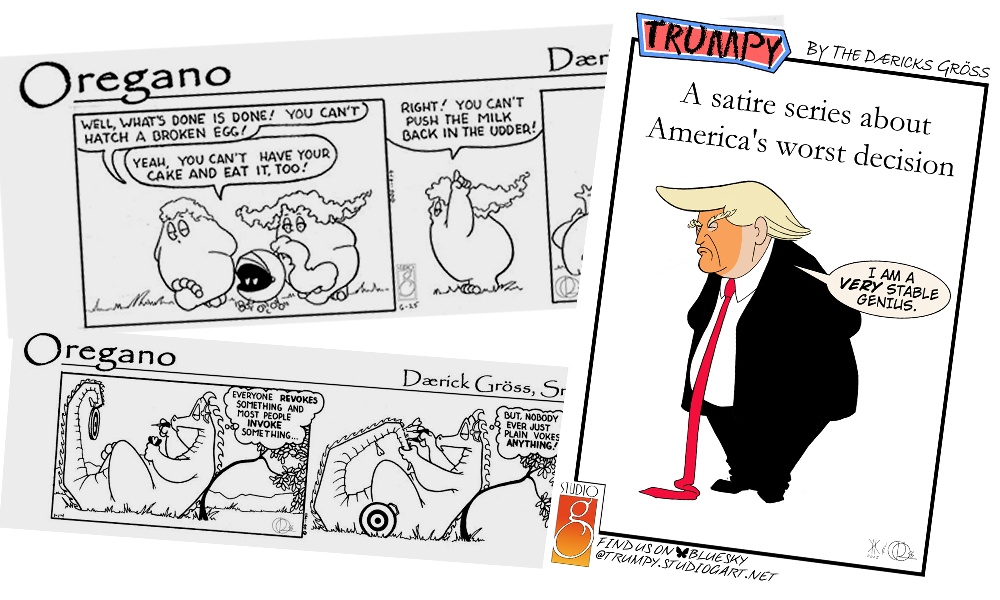 image of a couple newpaper cartoon strips of 'Oregano' by Dærick Gröss Sr. and a promotional image of the political satire strip 'Trumpy' by both Dærick W and Dærick Gröss Sr.